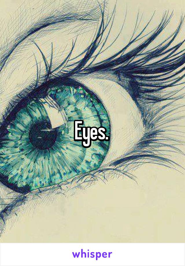 Eyes. 