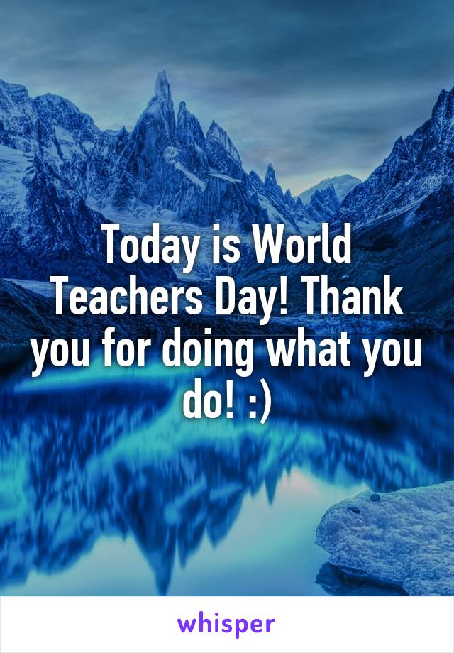 Today is World Teachers Day! Thank you for doing what you do! :)