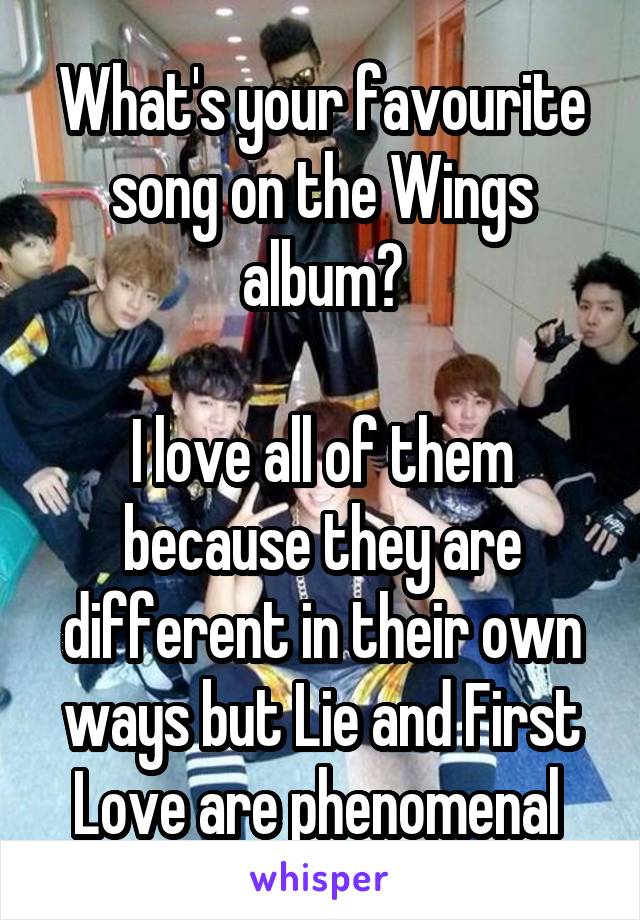 What's your favourite song on the Wings album?

I love all of them because they are different in their own ways but Lie and First Love are phenomenal 