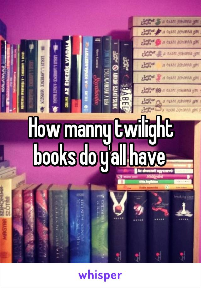 How manny twilight books do y'all have 