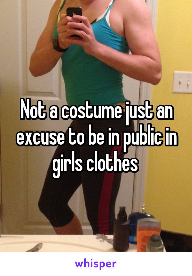 Not a costume just an excuse to be in public in girls clothes 