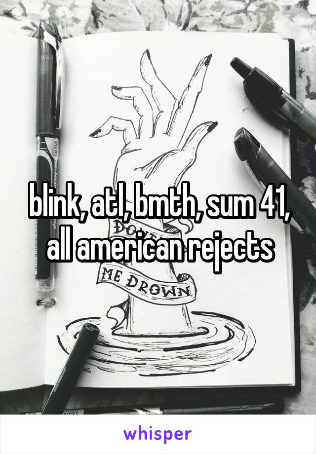 blink, atl, bmth, sum 41, all american rejects