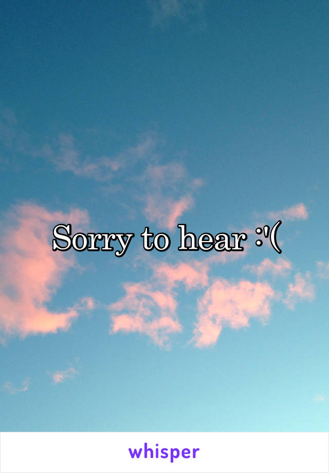 Sorry to hear :'(