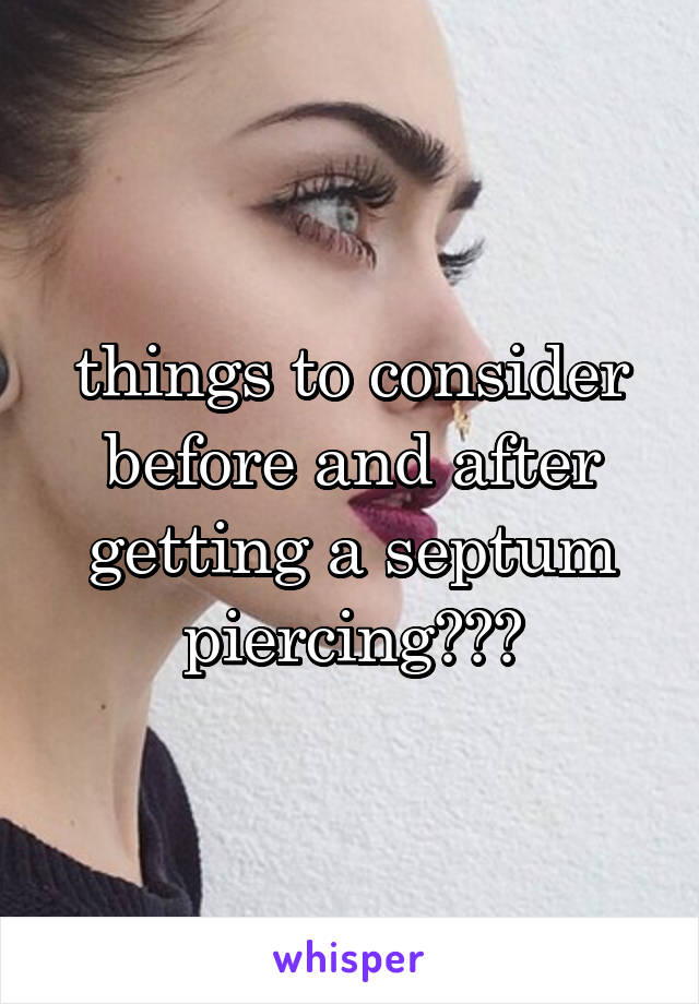 things to consider before and after getting a septum piercing???