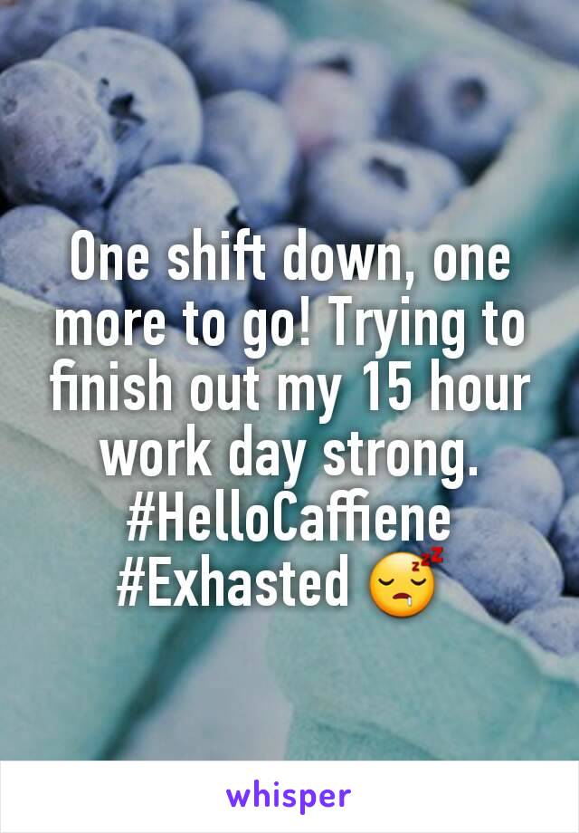 One shift down, one more to go! Trying to finish out my 15 hour work day strong. #HelloCaffiene #Exhasted 😴 