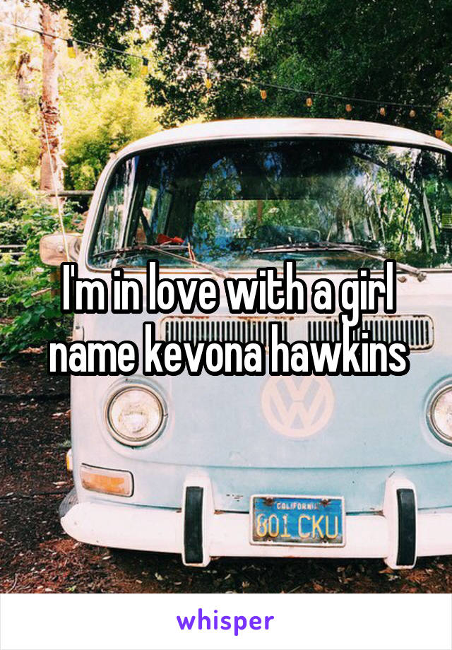 I'm in love with a girl name kevona hawkins