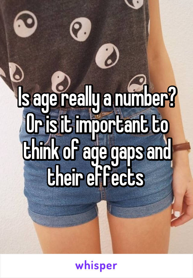 Is age really a number? Or is it important to think of age gaps and their effects 