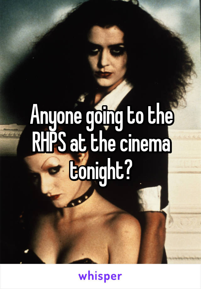 Anyone going to the RHPS at the cinema tonight?