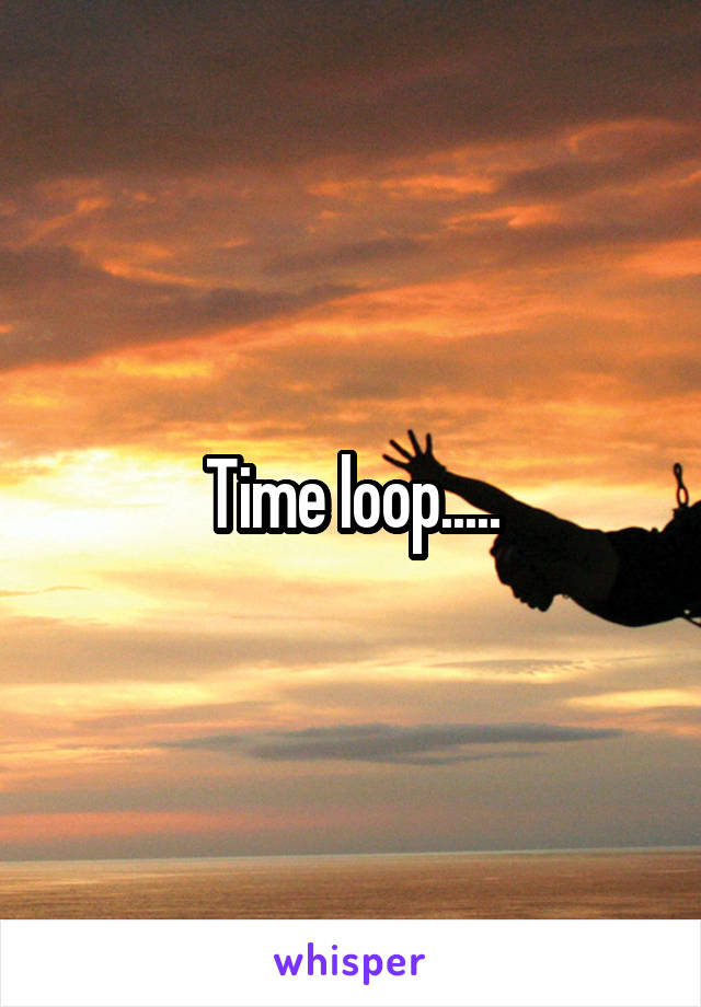 Time loop.....