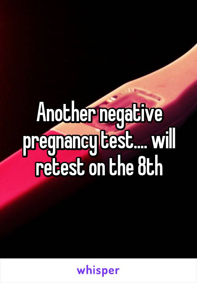 Another negative pregnancy test.... will retest on the 8th