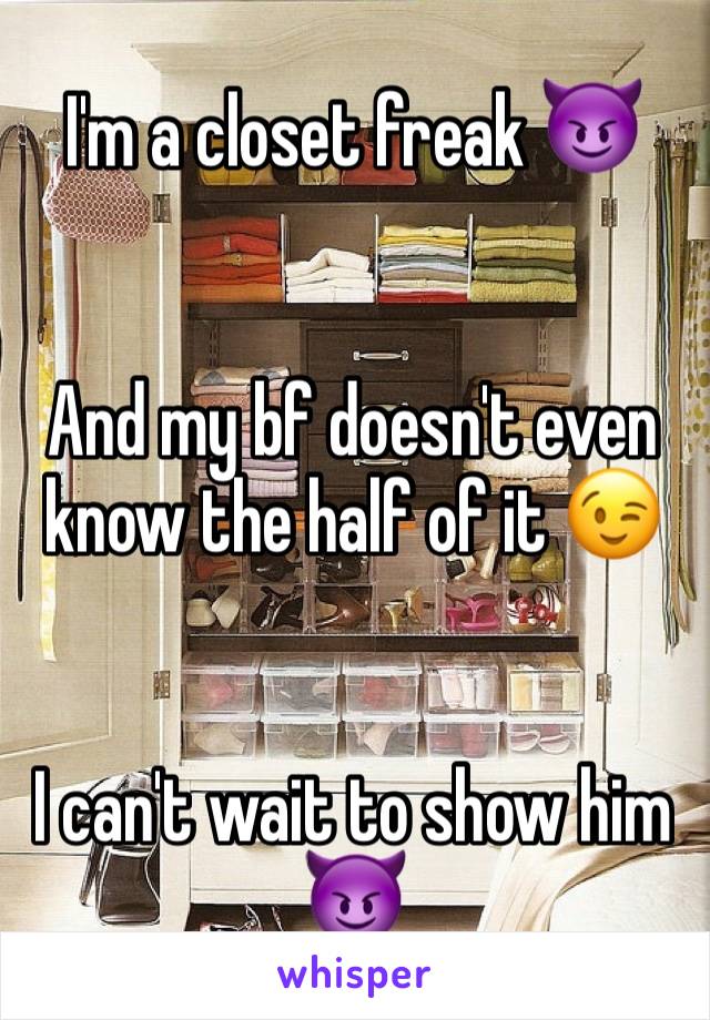 I'm a closet freak 😈 


And my bf doesn't even know the half of it 😉


I can't wait to show him 😈