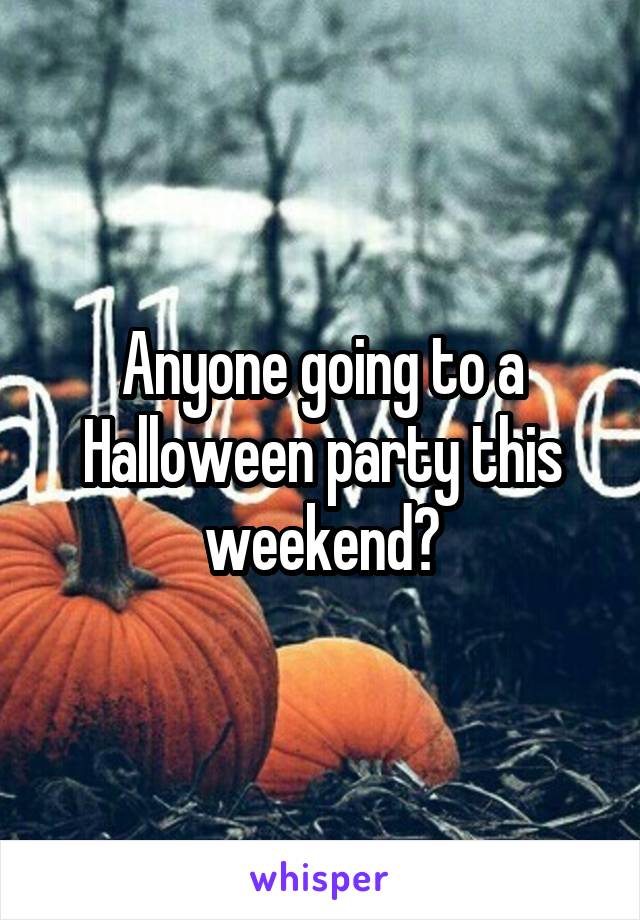 Anyone going to a Halloween party this weekend?
