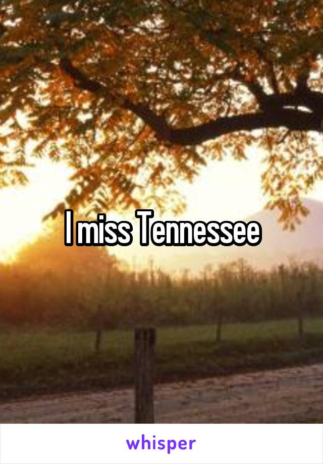 I miss Tennessee