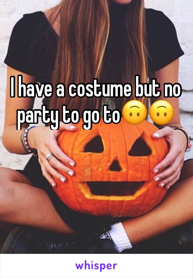 I have a costume but no party to go to🙃🙃