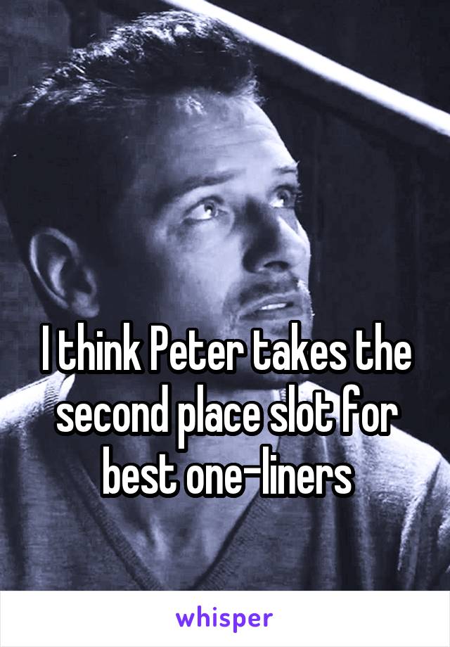 


I think Peter takes the second place slot for best one-liners