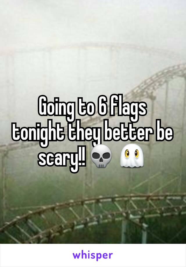 Going to 6 flags tonight they better be scary!!💀👻