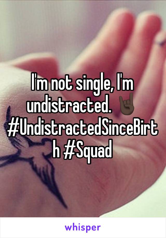 I'm not single, I'm undistracted. 🤘🏿#UndistractedSinceBirth #Squad