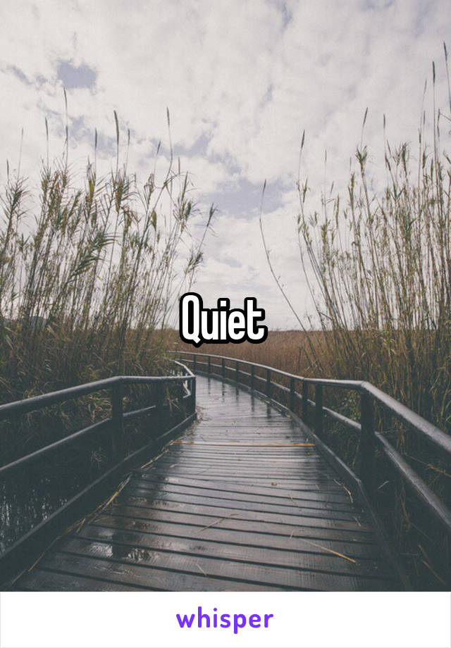 Quiet 