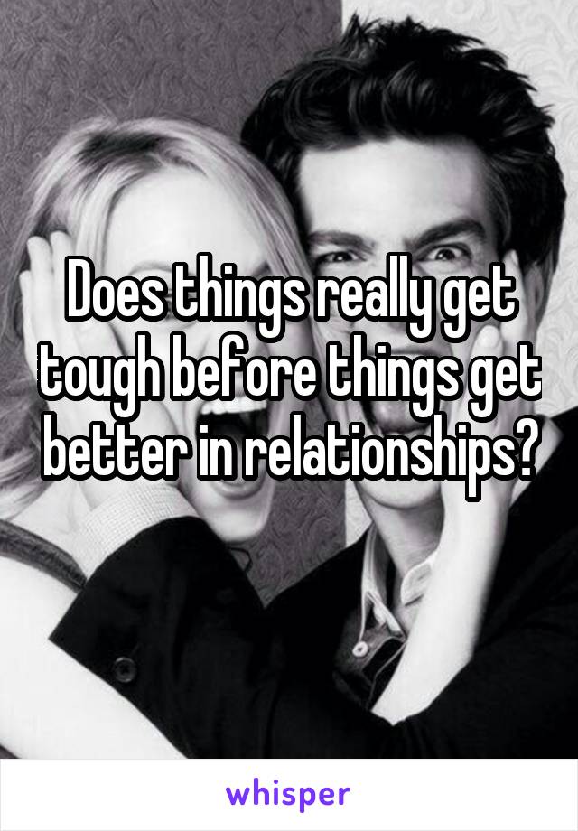 Does things really get tough before things get better in relationships? 