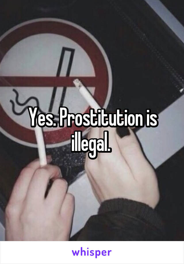 Yes. Prostitution is illegal. 