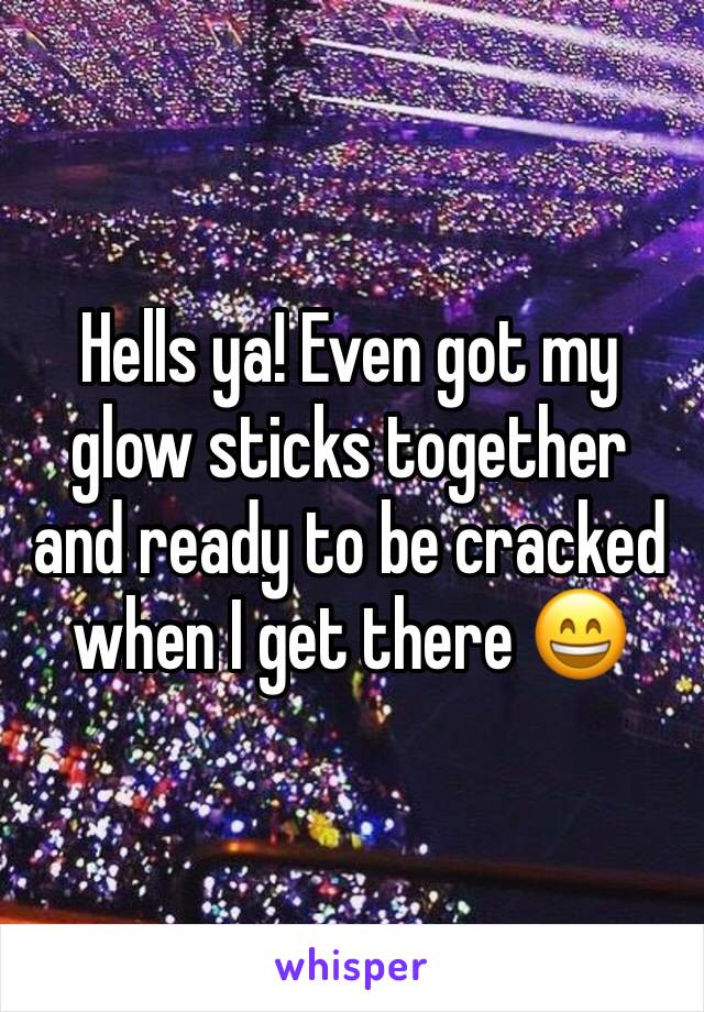 Hells ya! Even got my glow sticks together and ready to be cracked when I get there 😄
