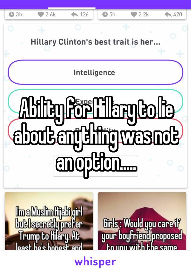 Ability for Hillary to lie about anything was not an option.....