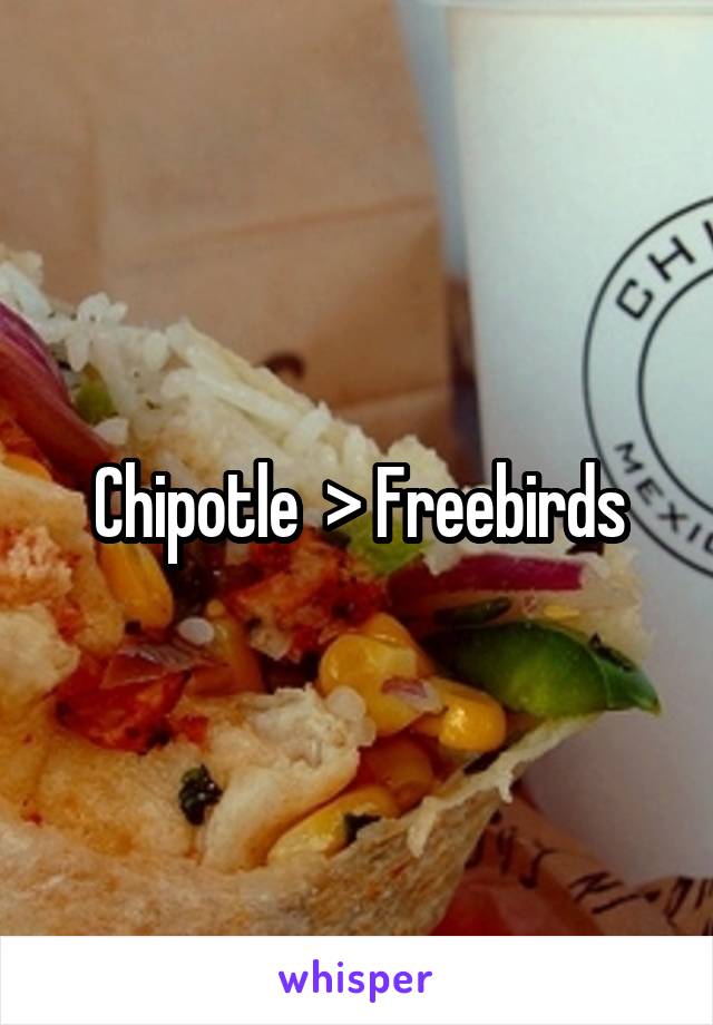 Chipotle  > Freebirds