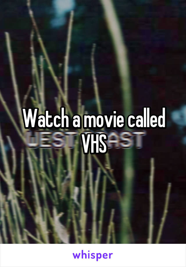 Watch a movie called VHS