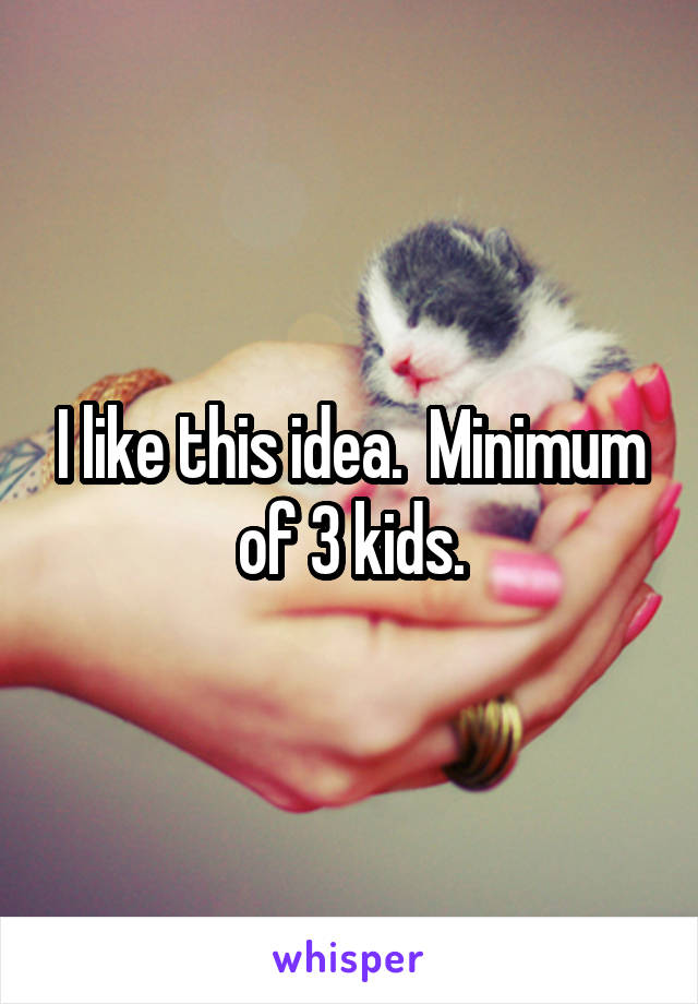 I like this idea.  Minimum of 3 kids.