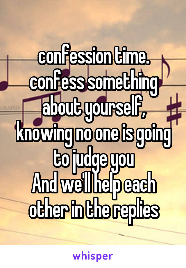 confession time. confess something about yourself, knowing no one is going to judge you
And we'll help each other in the replies