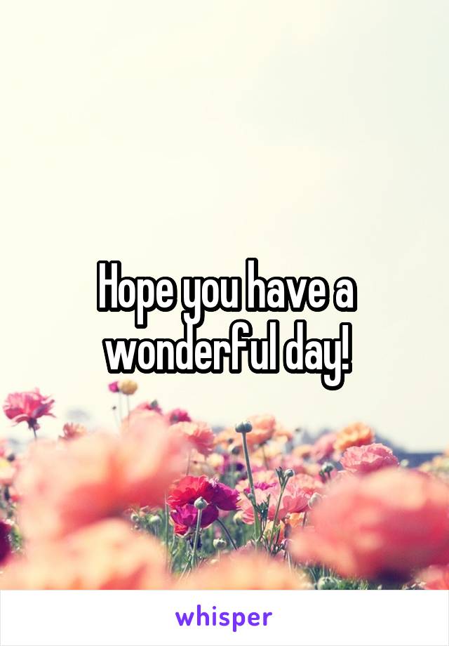 Hope you have a wonderful day!