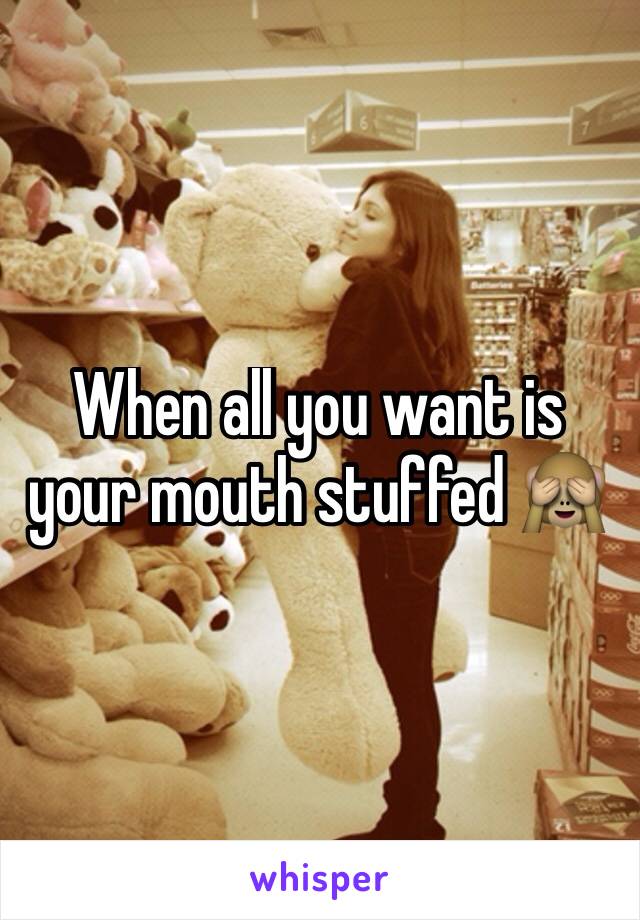 When all you want is your mouth stuffed 🙈