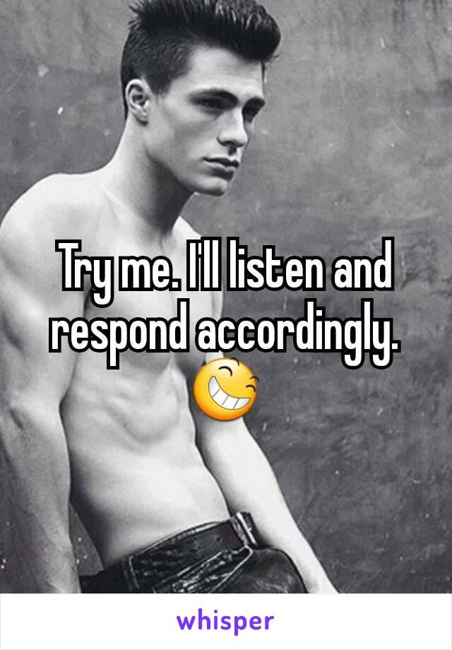 Try me. I'll listen and respond accordingly. 😆