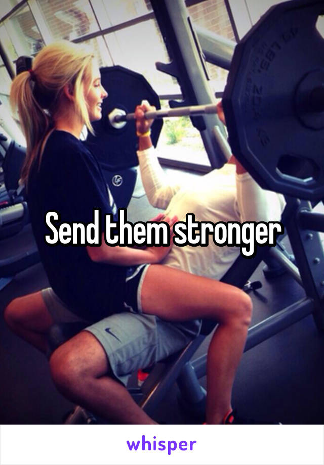 Send them stronger