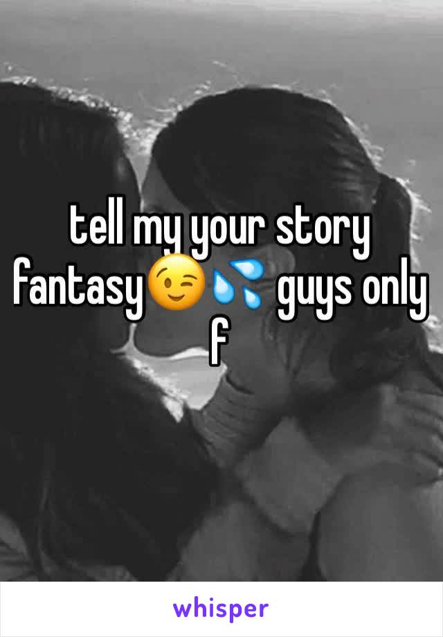 
tell my your story fantasy😉💦 guys only 
f
