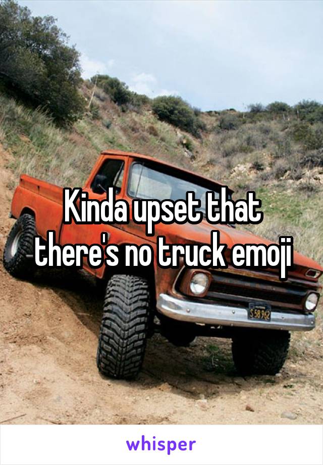 Kinda upset that there's no truck emoji
