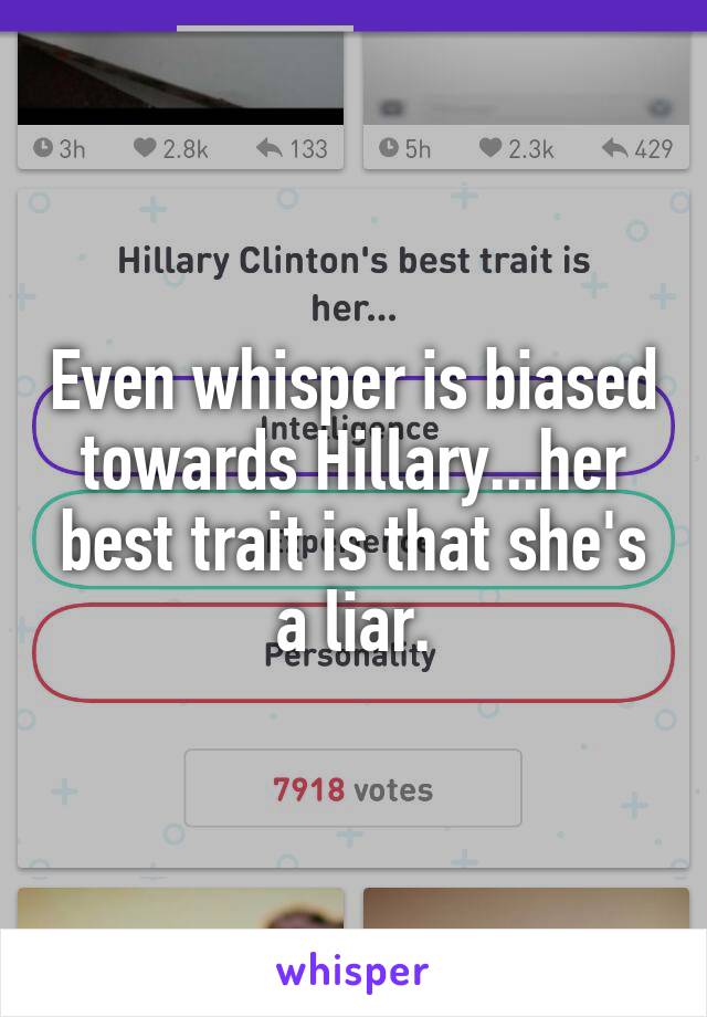 Even whisper is biased towards Hillary...her best trait is that she's a liar.