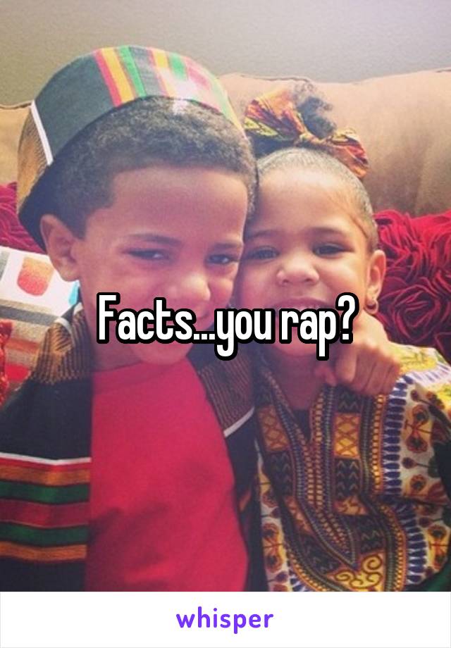 Facts...you rap?