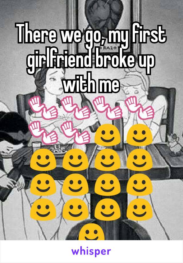 There we go, my first girlfriend broke up with me 👐👐👐👐👐👐☺☺☺☺☺☺☺☺☺☺☺☺☺☺☺