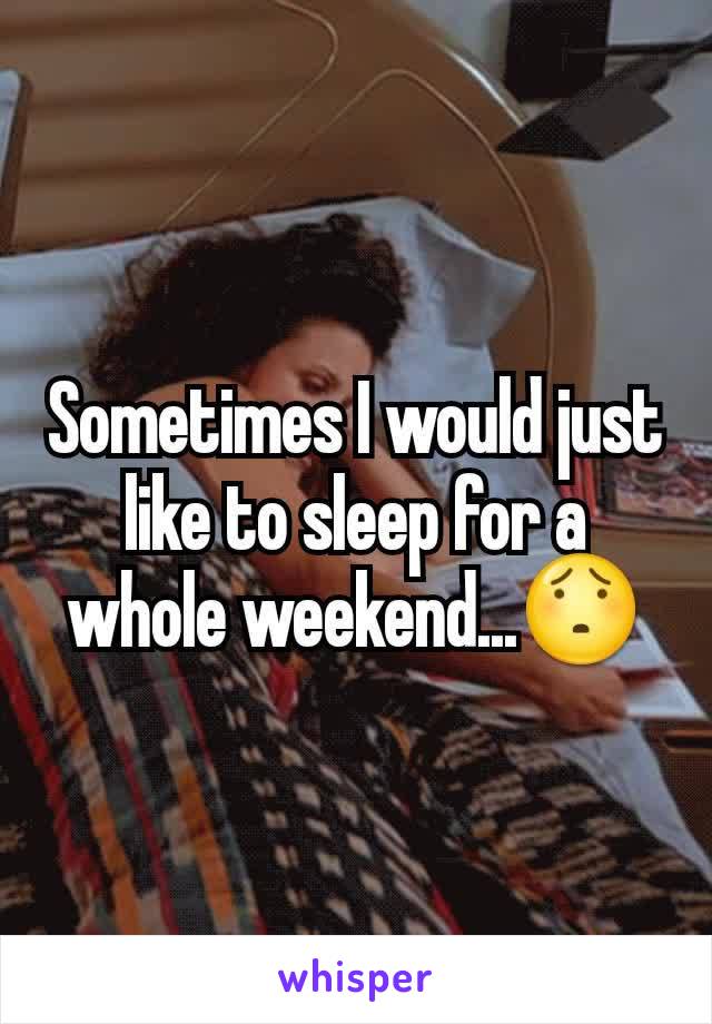 Sometimes I would just like to sleep for a whole weekend...😯