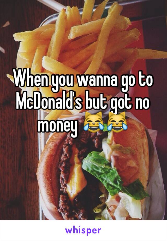 When you wanna go to McDonald's but got no money 😹😹