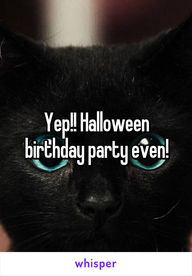 Yep!! Halloween birthday party even!