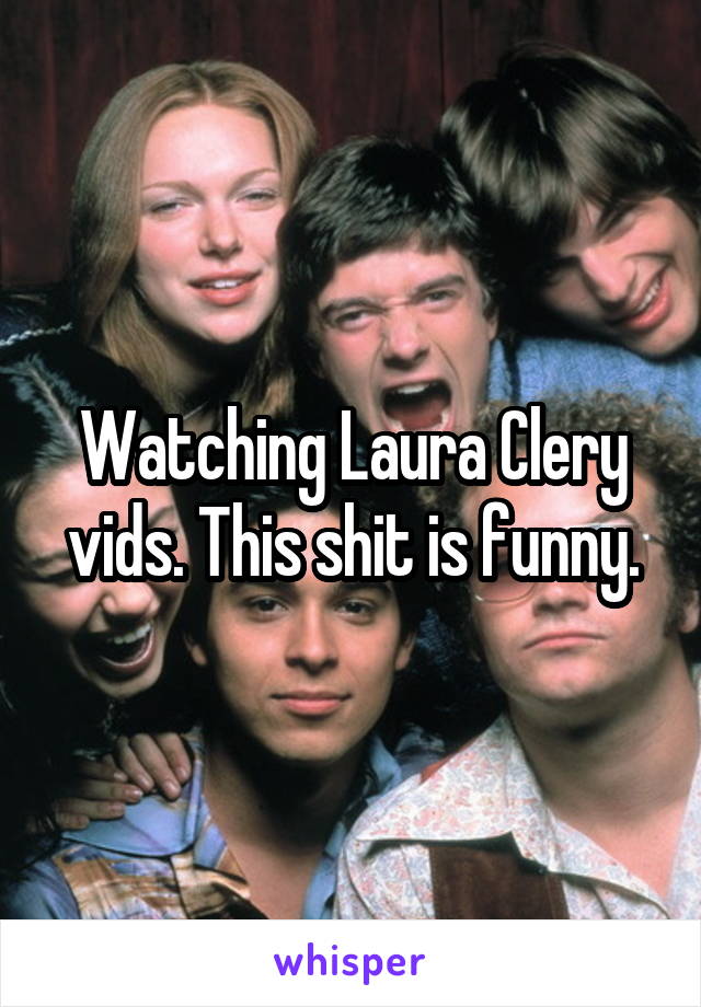 Watching Laura Clery vids. This shit is funny.