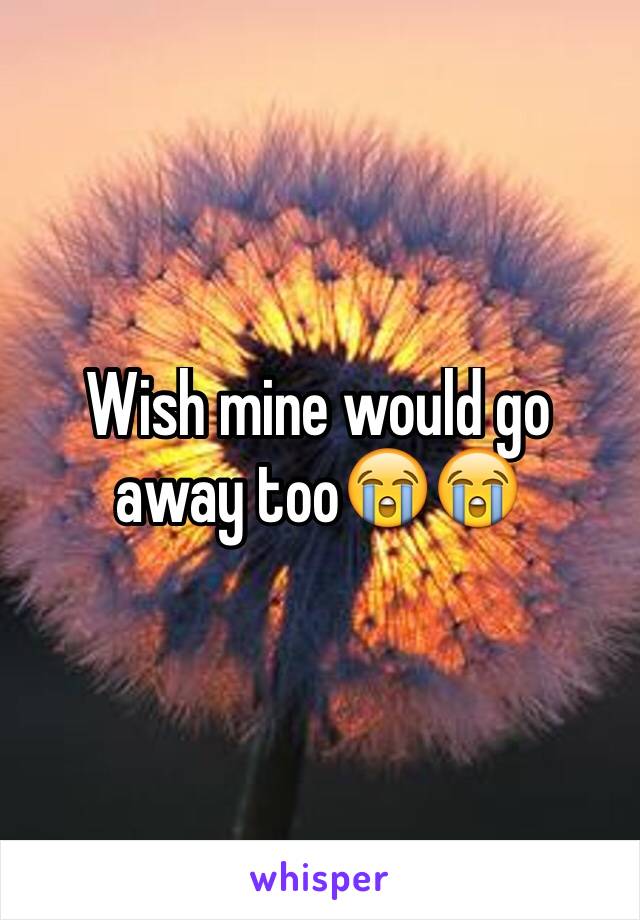 Wish mine would go away too😭😭