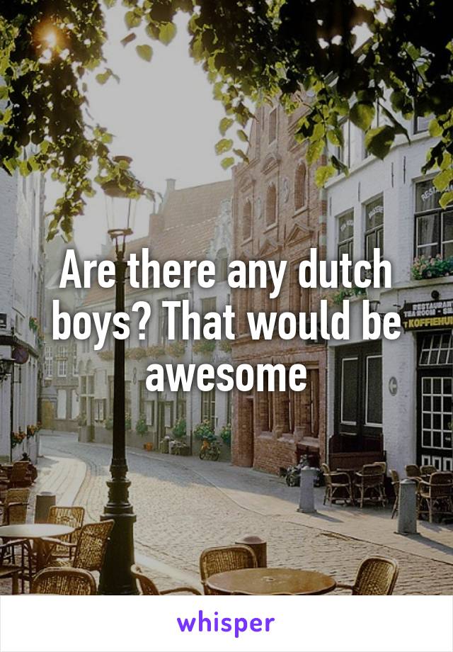 Are there any dutch boys? That would be awesome