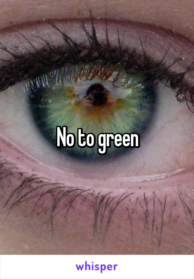 No to green