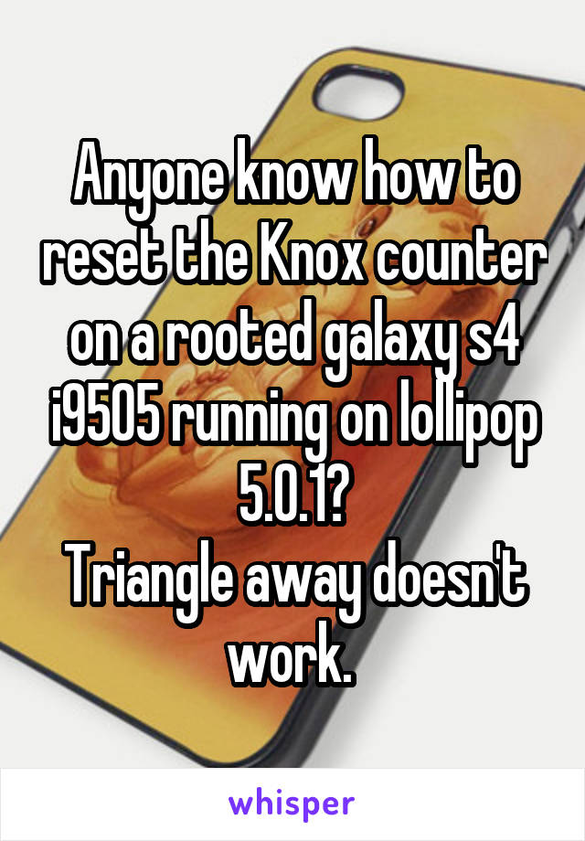 Anyone know how to reset the Knox counter on a rooted galaxy s4 i9505 running on lollipop 5.0.1?
Triangle away doesn't work. 