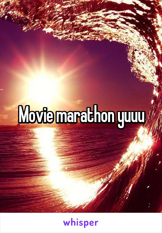 Movie marathon yuuu