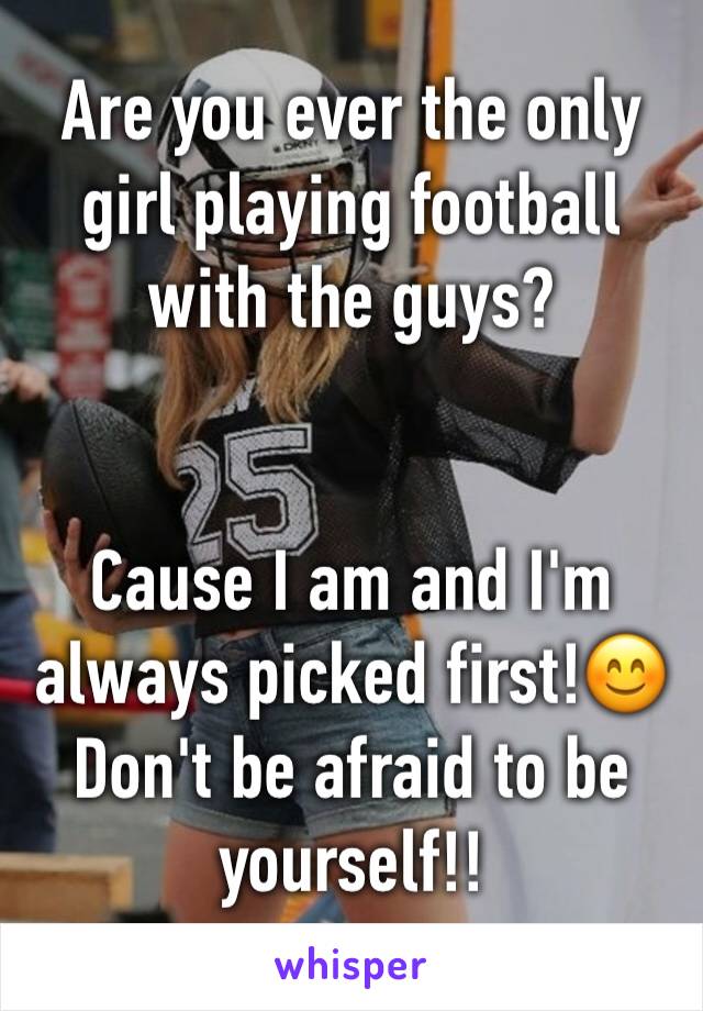 Are you ever the only girl playing football with the guys?


Cause I am and I'm always picked first!😊 Don't be afraid to be yourself!!