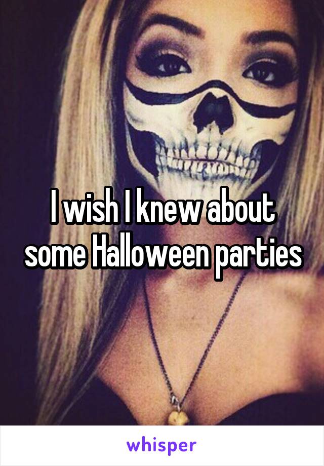 I wish I knew about some Halloween parties